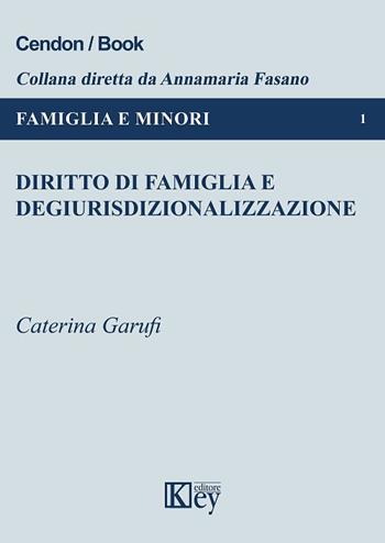 Diritto di famiglia e degiurisdizionalizzazione - Caterina Garufi - Libro Key Editore 2018, Famiglia e minori | Libraccio.it
