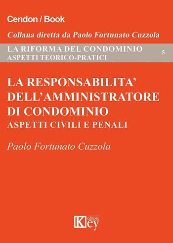 La responsabilità dell'amministratore di condominio. Aspetti civili e penali - Paolo Fortunato Cuzzola - Libro Key Editore 2018, La riforma del condominio. Aspetti teorici | Libraccio.it