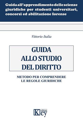 Guida allo studio del diritto. Metodo per comprendere le regole giuridiche - Vittorio Italia - Libro Key Editore 2018 | Libraccio.it