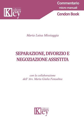 Separazione, divorzio e negoziazione assistita - Maria Luisa Missiaggia - Libro Key Editore 2018, Commentario. Micromanuali | Libraccio.it
