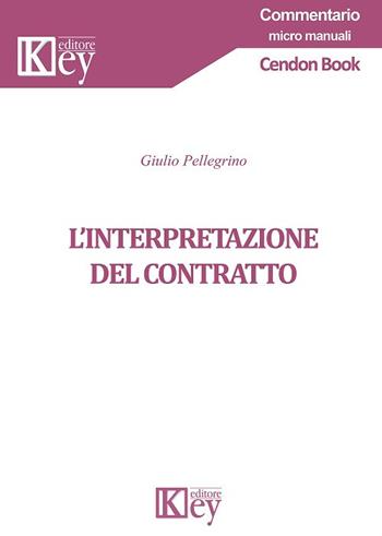 L' interpretazione del contratto - Giulio Pellegrino - Libro Key Editore 2018, Commentario | Libraccio.it