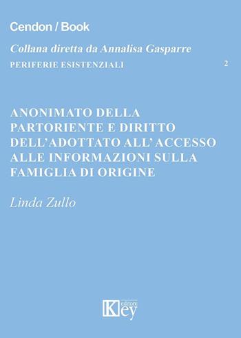 Anonimato della partoriente e diritto dell'adottato all'accesso alle informazioni sulla famiglia di origine - Linda Zullo - Libro Key Editore 2018, Periferie esistenziali | Libraccio.it