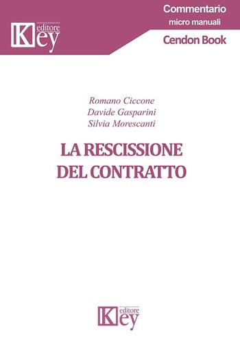 La rescissione del contratto - Romano Ciccone, Davide Gasparini, Silvia Morescanti - Libro Key Editore 2018, Commentario. Micromanuali | Libraccio.it