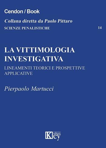 La vittimologia investigativa. Lineamenti teorici e prospettive applicative - Pierpaolo Martucci - Libro Key Editore 2018, Scienze penalistiche | Libraccio.it