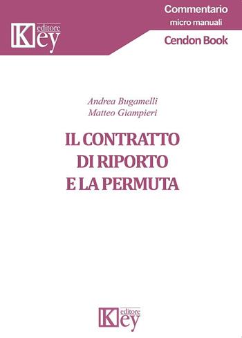 Il contratto di riporto e la permuta - Matteo Giampieri, Andrea Bugamelli - Libro Key Editore 2018, Commentario. Micromanuali | Libraccio.it