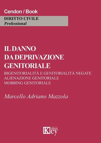 Il danno da deprivazione genitoriale - Marcello Adriano Mazzola - Libro Key Editore 2018, Diritto civile professional | Libraccio.it