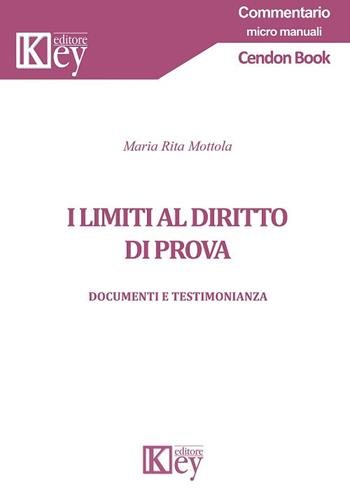 I limiti al diritto di prova. Documenti e testimonianza - Maria Rita Mottola - Libro Key Editore 2018, Commentario. Micromanuali | Libraccio.it