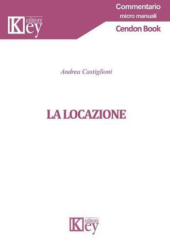 La locazione - Andrea Castiglioni - Libro Key Editore 2018, Commentario. Micromanuali | Libraccio.it
