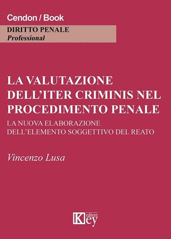 La valutazione dell'iter criminis nel procedimento penale - Vincenzo Lusa - Libro Key Editore 2018 | Libraccio.it