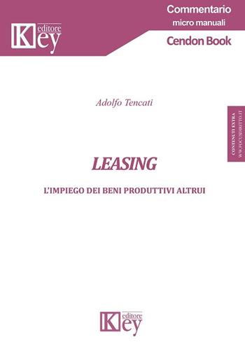 Leasing. L'impiego dei beni produttivi altrui - Adolfo Tencati - Libro Key Editore 2018, Commentario. Micromanuali | Libraccio.it