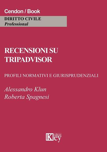 Recensioni su Tripadvisor. quando è responsabile il portale? Profili normativi e giurisprudenziali - Alessandro Klun, Roberta Spagnesi - Libro Key Editore 2018, Diritto civile professional | Libraccio.it