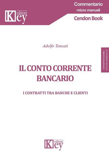 Il conto corrente bancario. I contratti tra banche e clienti - Adolfo Tencati - Libro Key Editore 2018, Commentario. Micromanuali | Libraccio.it