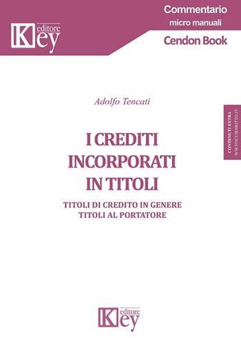 I crediti incorporati in titoli. Titoli di credito in genere. Titoli al portatore - Adolfo Tencati - Libro Key Editore 2018, Commentario. Micromanuali | Libraccio.it