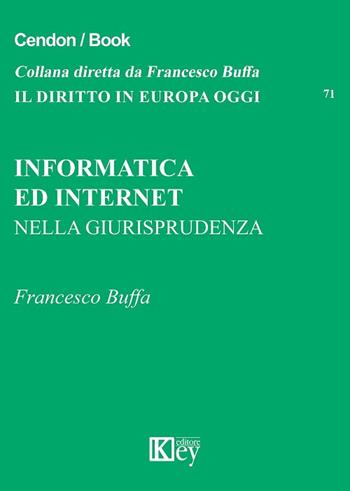 Informatica ed internet nella giurisprudenza - Francesco Buffa - Libro Key Editore 2018, Il diritto in Europa oggi | Libraccio.it