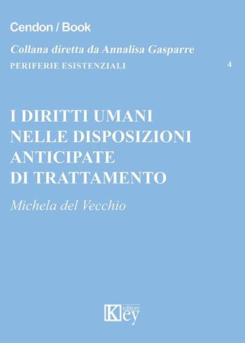 I diritti umani nelle disposizioni anticipate di trattamento - Michela Del Vecchio - Libro Key Editore 2018, Periferie esistenziali | Libraccio.it