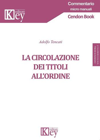 La circolazione dei titoli all'ordine - Adolfo Tencati - Libro Key Editore 2019, Commentario. Micromanuali | Libraccio.it