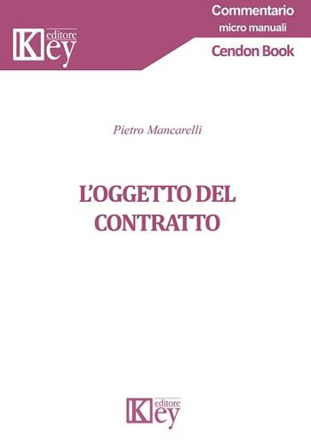 L' oggetto del contratto - Pietro Mancarelli - Libro Key Editore 2018, Commentario. Micromanuali | Libraccio.it