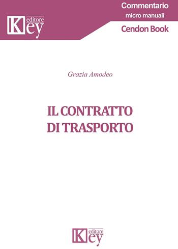 Il contratto di trasporto - Grazia Amodeo - Libro Key Editore 2018, Commentario. Micromanuali | Libraccio.it
