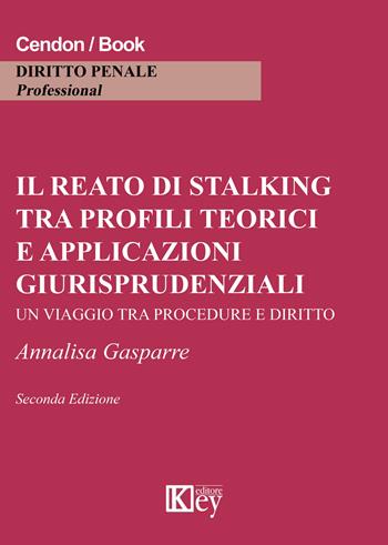 Il reato di stalking tra profili teorici e applicazioni giurisprudenziali. Un viaggio tra procedure e diritto - Annalisa Gasparre - Libro Key Editore 2019 | Libraccio.it