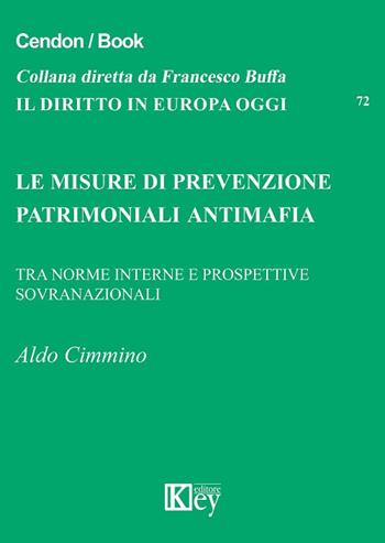 Le misure di prevenzione patrimoniali antimafia - Aldo Cimmino - Libro Key Editore 2019, Il diritto in Europa oggi | Libraccio.it