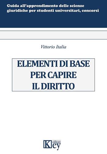 Elementi di base per capire il diritto - Vittorio Italia - Libro Key Editore 2018 | Libraccio.it