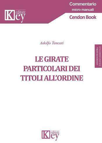 Le girate particolari dei titoli all'ordine - Adolfo Tencati - Libro Key Editore 2019, Commentario. Micromanuali | Libraccio.it