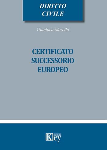 Certificato successorio europeo - Gianluca Morella - Libro Key Editore 2019, Diritto civile professional | Libraccio.it