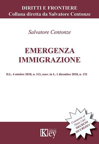 Emergenza immigrazione. D.L. 4 ottobre 2018, n. 113, conv. in L. 1 dicembre 2018, n. 132 - Salvatore Centonze - Libro Key Editore 2019, Diritti e frontiere | Libraccio.it