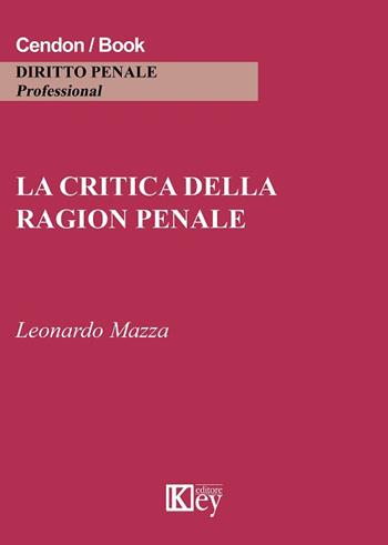 La critica della ragion penale - Leonardo Mazza - Libro Key Editore 2019 | Libraccio.it
