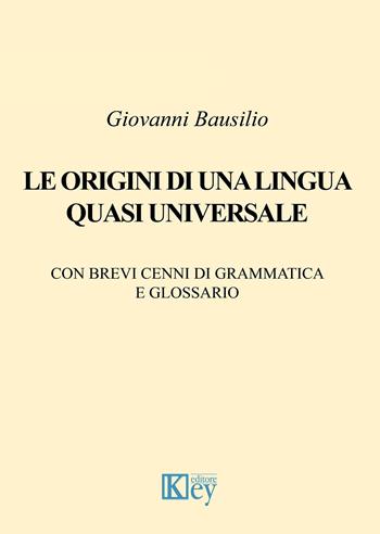 Le origini di una lingua quasi universale - Giovanni Bausilio - Libro Key Editore 2019 | Libraccio.it