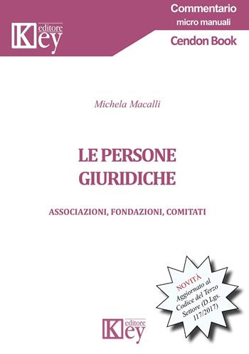 Le persone giuridiche. Associazioni, fondazioni, comitati. Aggiornato al Codice del Terzo Settore (D.Lgs. 117/2017) - Michela Macalli - Libro Key Editore 2019, Commentario. Micromanuali | Libraccio.it