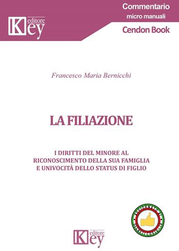 La filiazione. I diritti del minore al riconoscimento della sua famiglia e univocità dello status di figlio - Francesco Maria Bernicchi - Libro Key Editore 2020, Commentario. Micromanuali | Libraccio.it