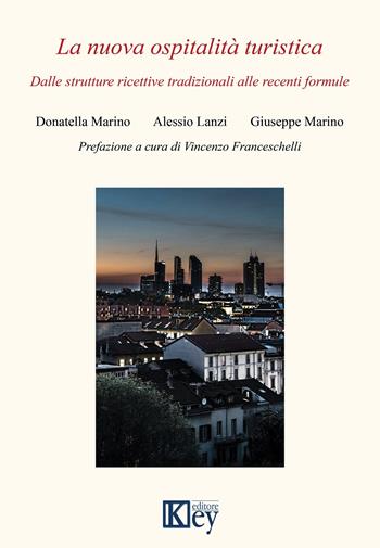 La nuova ospitalità turistica. Dalle strutture ricettive tradizionali alle recenti formule - Donatella Marino, Alessio Lanzi, Giuseppe Marino - Libro Key Editore 2019 | Libraccio.it