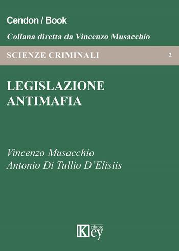 Legislazione antimafia - Vincenzo Musacchio, Antonio Di Tullio D'Elisiis - Libro Key Editore 2019, Scienze criminali | Libraccio.it