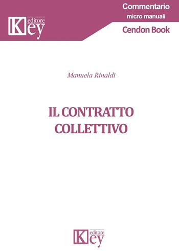 Il contratto collettivo - Manuela Rinaldi - Libro Key Editore 2019, Commentario. Micromanuali | Libraccio.it
