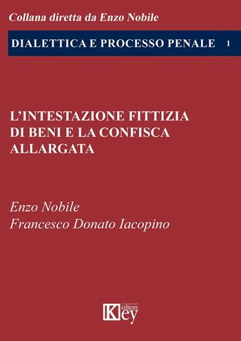 L' intestazione fittizia di beni e la confisca allargata - Enzo Nobile, Francesco Donato Iacopino - Libro Key Editore 2019 | Libraccio.it