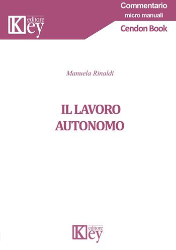 Il lavoro autonomo - Manuela Rinaldi - Libro Key Editore 2019, Commentario. Micromanuali | Libraccio.it