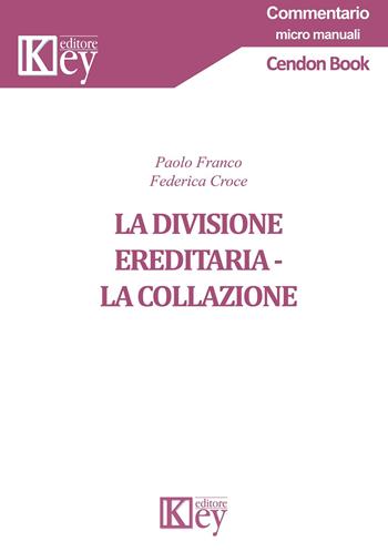 La divisione ereditaria. La collazione - Paolo Franco, Federica Croce - Libro Key Editore 2019, Commentario. Micromanuali | Libraccio.it