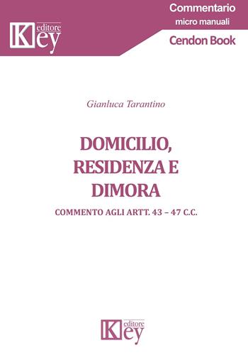 Domicilio, residenza e dimora. Commento agli Artt. 43-47 c.c. - Gianluca Tarantino - Libro Key Editore 2019, Commentario. Micromanuali | Libraccio.it