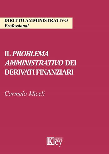 Il problema amministrativo dei derivati finanziari - Carmelo Miceli - Libro Key Editore 2019 | Libraccio.it