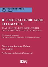 Il processo tributario telematico.Tra ruolo del difensore, compiti di segreteria e attività del giudice. Gli strumenti necessari. Dal conferimento dell'incarico all'udienza a distanza