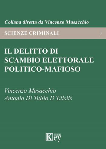 Il delitto di scambio elettorale politico-mafioso - Vincenzo Musacchio, Antonio Di Tullio D'Elisiis - Libro Key Editore 2019, Scienze criminali | Libraccio.it