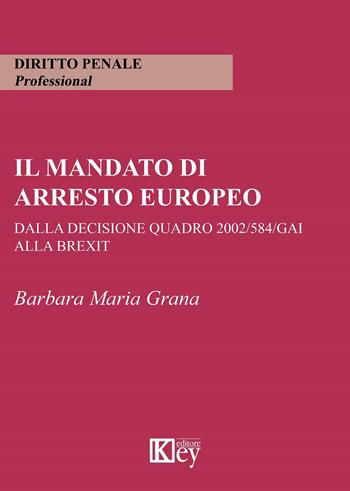Il mandato di arresto europeo dalla decisione quadro 2002/584/GAI alla Brexit - Barbara Maria Grana - Libro Key Editore 2019 | Libraccio.it