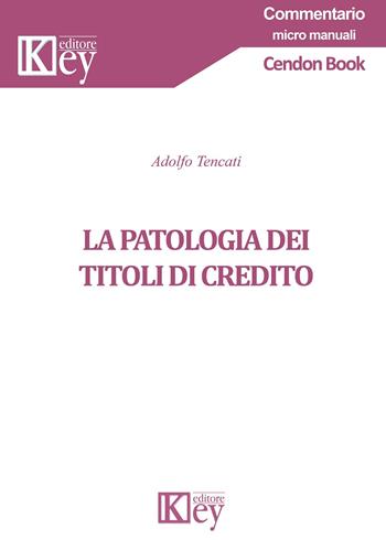 La patologia dei titoli di credito - Adolfo Tencati - Libro Key Editore 2019, Commentario. Micromanuali | Libraccio.it