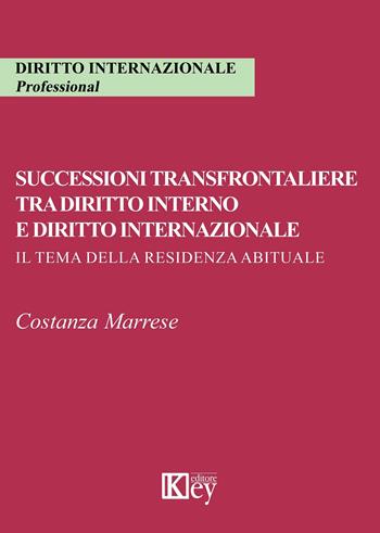 Successioni transfrontaliere tra diritto interno e diritto internazionale. Il tema della residenza abituale - Costanza Marrese - Libro Key Editore 2019 | Libraccio.it