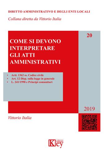 Come si devono interpretare gli atti amministrativi - Vittorio Italia - Libro Key Editore 2019, Diritto amministrativo e degli enti locali | Libraccio.it