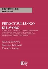 Privacy sul luogo di lavoro. Il diritto del datore di lavoro di proteggere l'azienda e il diritto del lavoratore di salvaguardare riservatezza e dignità: la ricerca di un difficile equilibrio