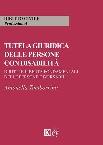 Tutela giuridica delle persone con disabilità. Diritti e libertà fondamentali delle persone diversabili - Antonella Tamborrino - Libro Key Editore 2019 | Libraccio.it