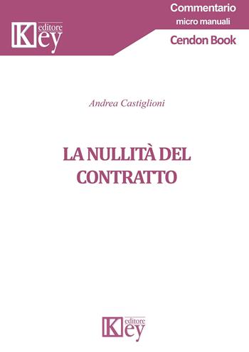 La nullità del contratto - Andrea Castiglioni - Libro Key Editore 2019, Commentario. Micromanuali | Libraccio.it