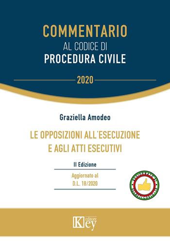 Le opposizioni all'esecuzione e agli atti esecutivi - Grazia Amodeo - Libro Key Editore 2020, Commentario | Libraccio.it